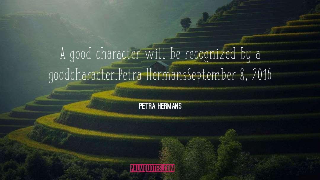 Petra Hermans Quotes: A good character will be