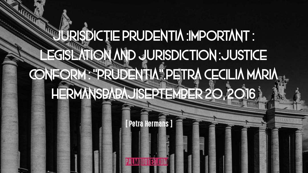 Petra Hermans Quotes: Jurisdictie Prudentia :<br />Important :