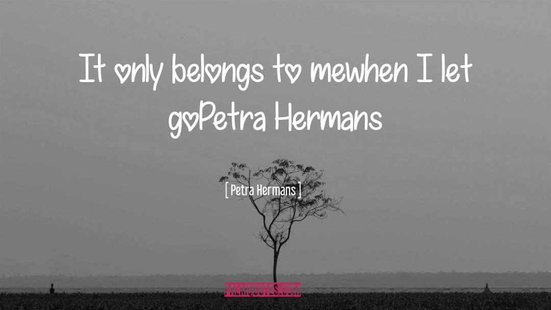 Petra Hermans Quotes: It only belongs to me<br