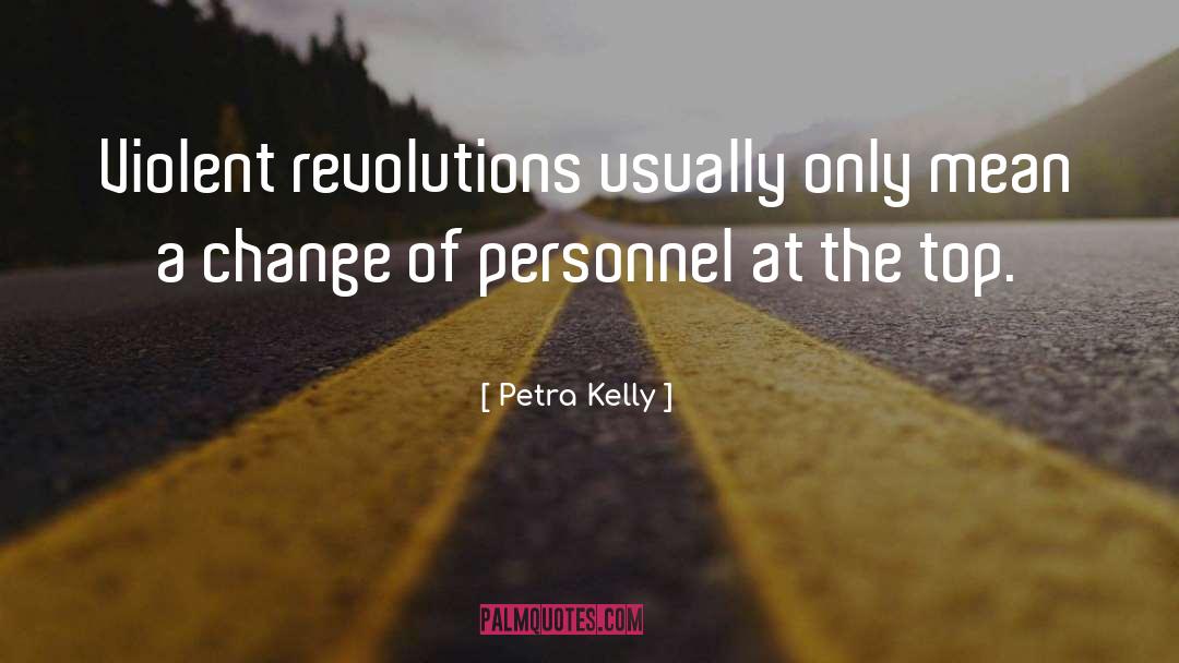 Petra Kelly Quotes: Violent revolutions usually only mean