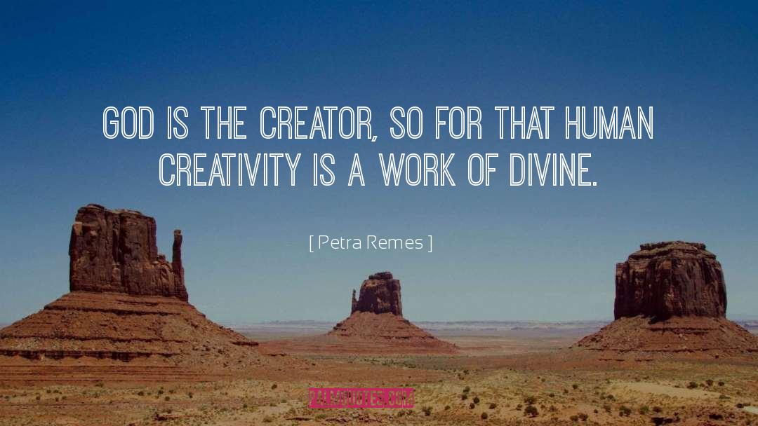 Petra Remes Quotes: God is the creator, so