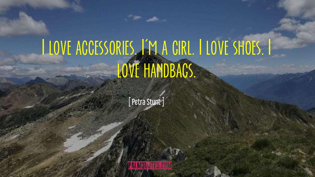 Petra Stunt Quotes: I love accessories. I'm a