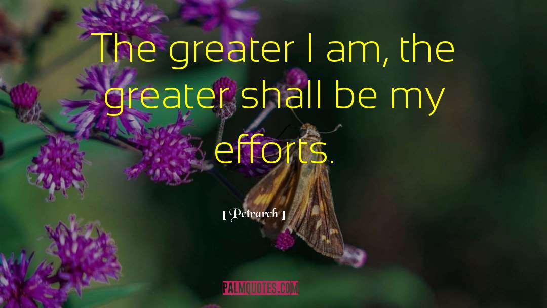 Petrarch Quotes: The greater I am, the