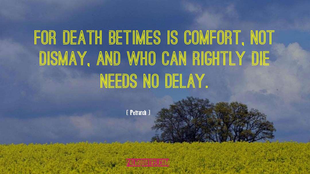 Petrarch Quotes: For death betimes is comfort,