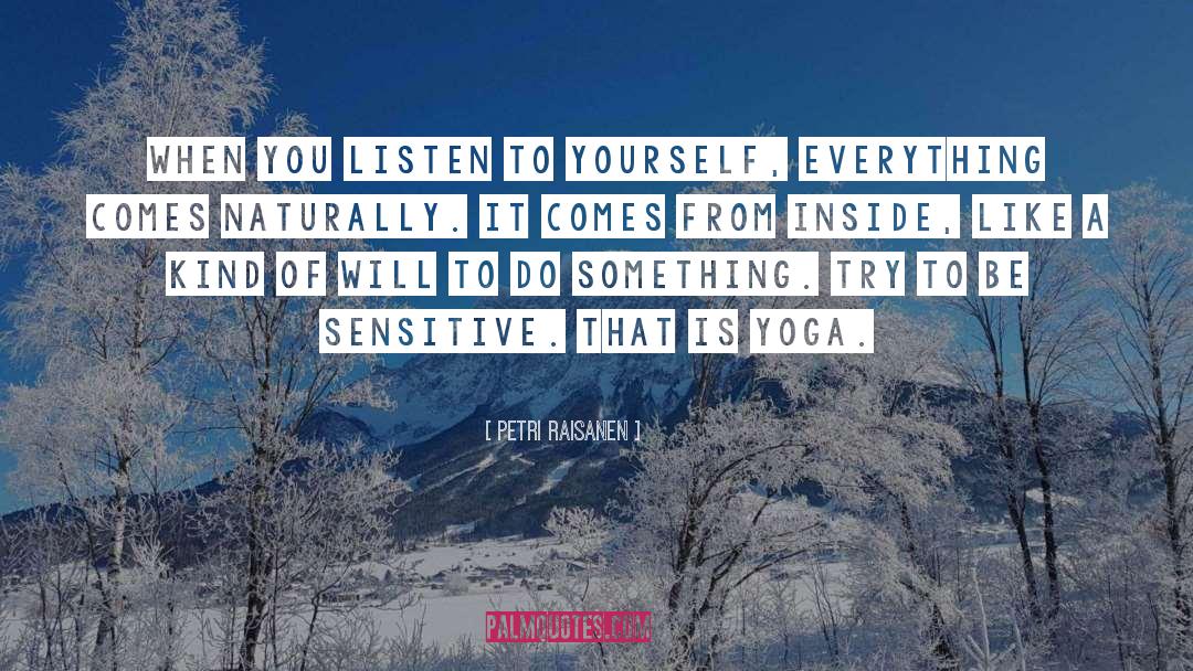 Petri Raisanen Quotes: When you listen to yourself,