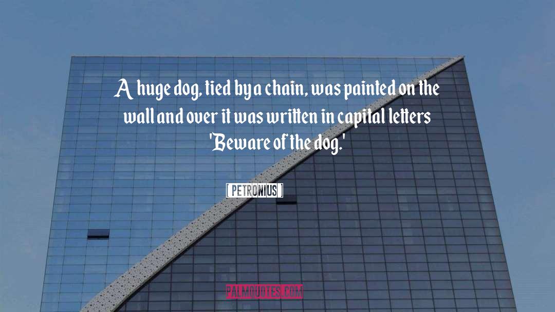 Petronius Quotes: A huge dog, tied by