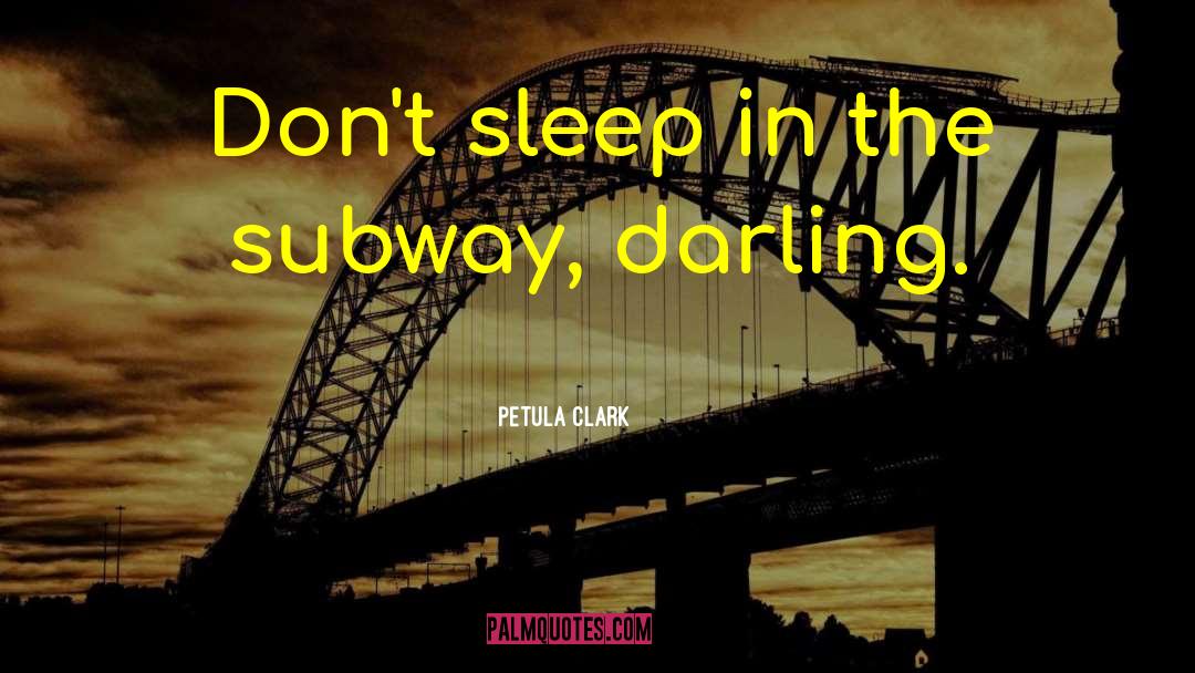 Petula Clark Quotes: Don't sleep in the subway,