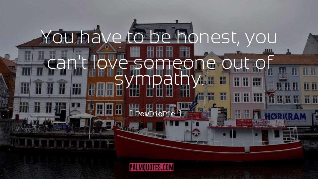 PewDiePie Quotes: You have to be honest,