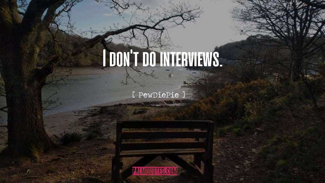 PewDiePie Quotes: I don't do interviews.