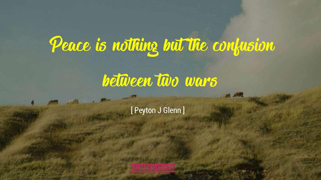 Peyton J Glenn Quotes: Peace is nothing but the