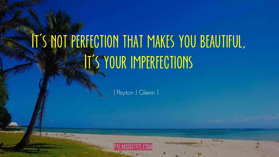 Peyton J Glenn Quotes: It's not perfection that makes