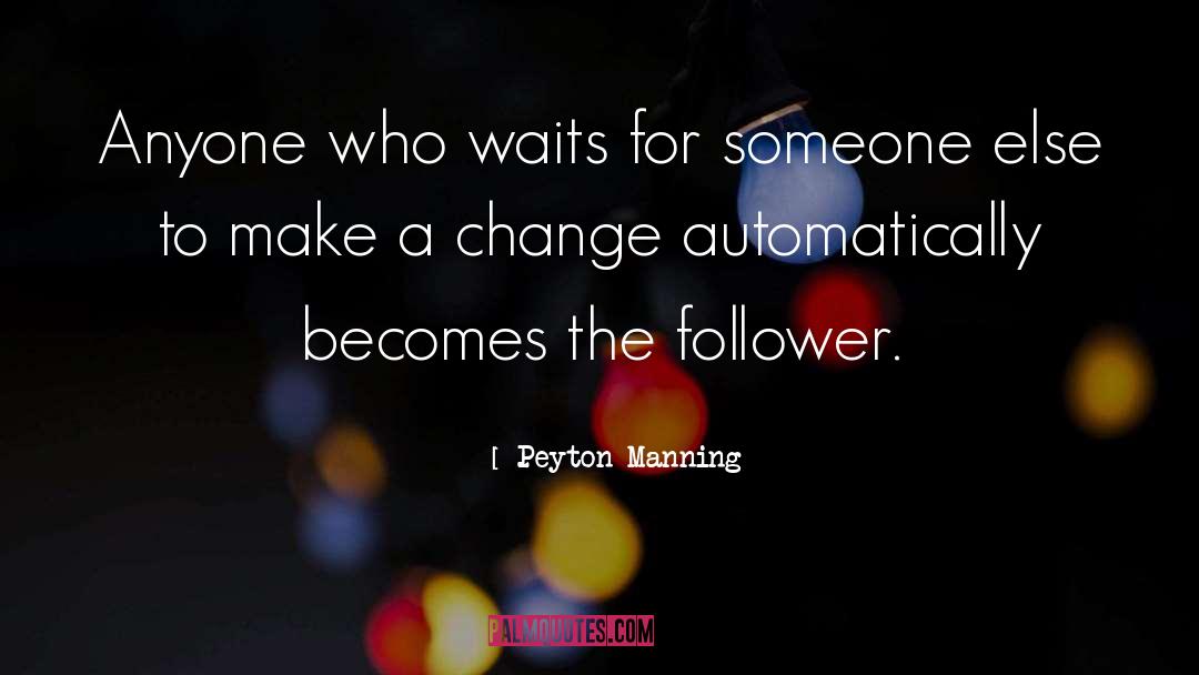 Peyton Manning Quotes: Anyone who waits for someone