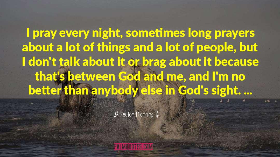 Peyton Manning Quotes: I pray every night, sometimes