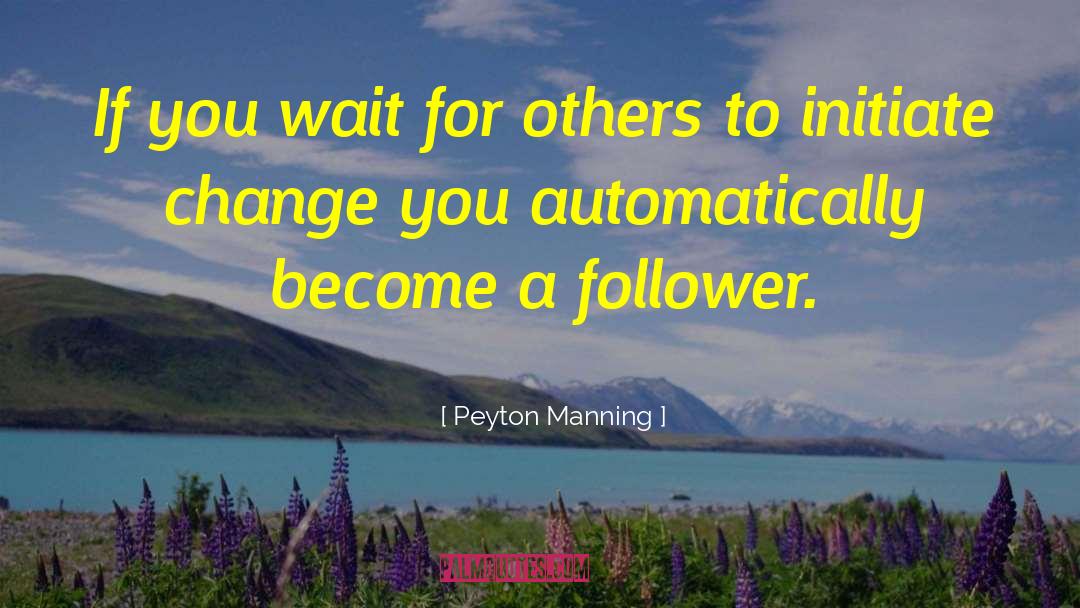 Peyton Manning Quotes: If you wait for others