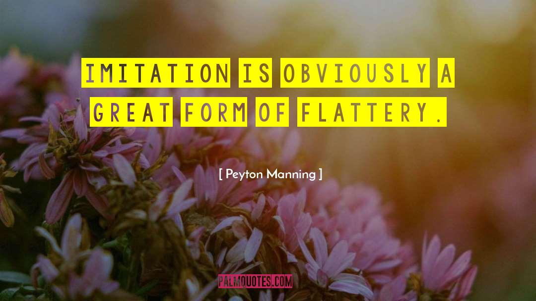 Peyton Manning Quotes: Imitation is obviously a great