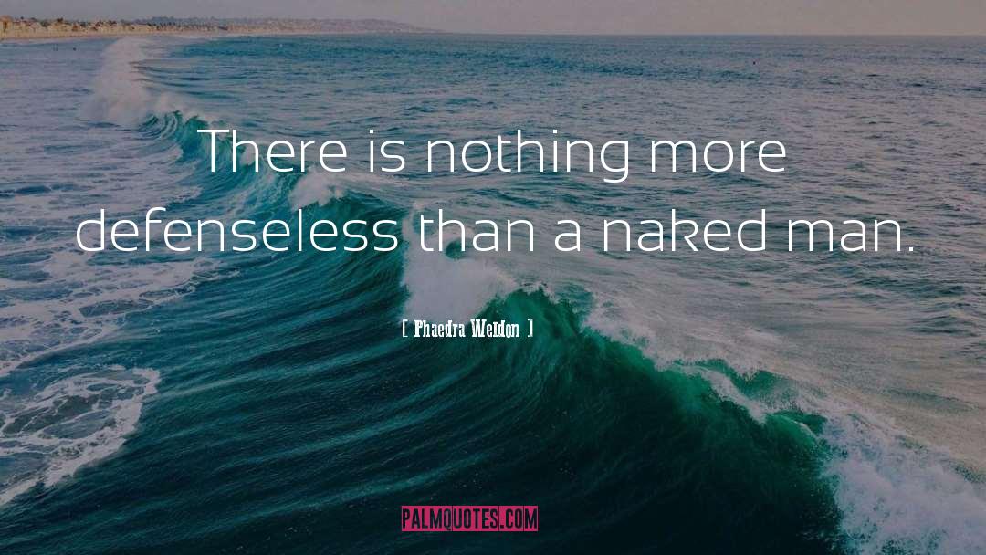 Phaedra Weldon Quotes: There is nothing more defenseless