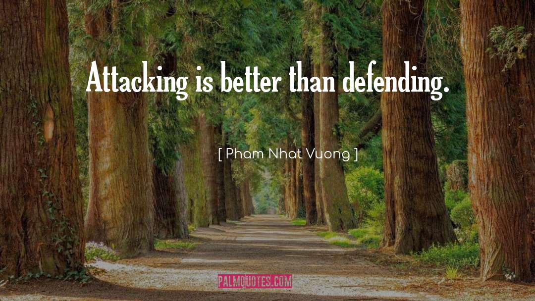 Pham Nhat Vuong Quotes: Attacking is better than defending.