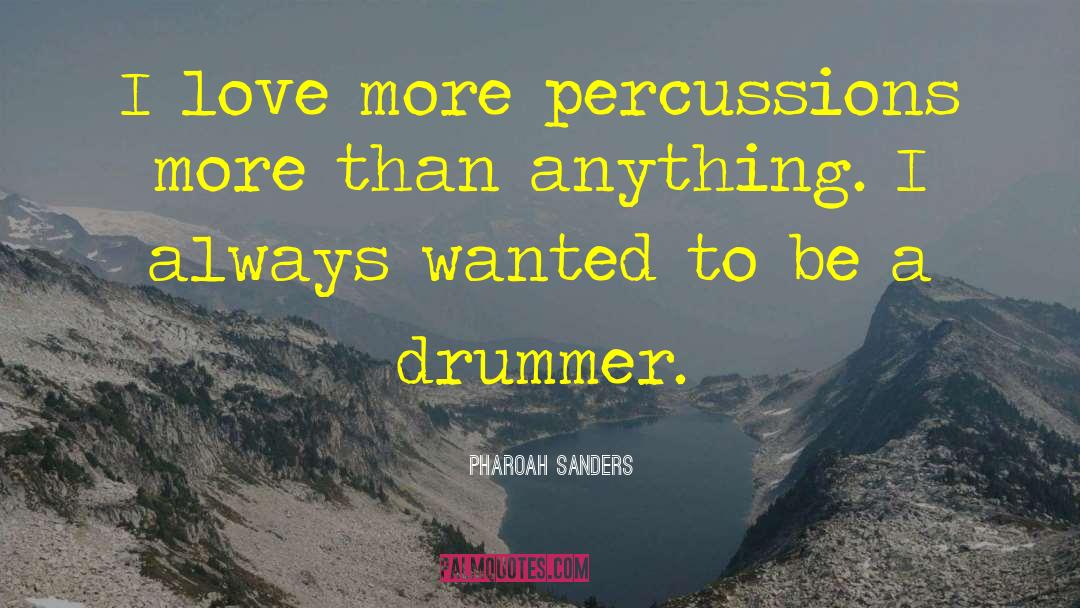 Pharoah Sanders Quotes: I love more percussions more