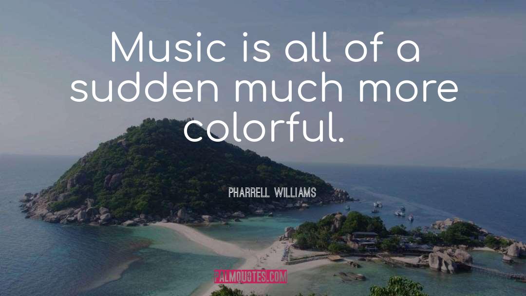 Pharrell Williams Quotes: Music is all of a