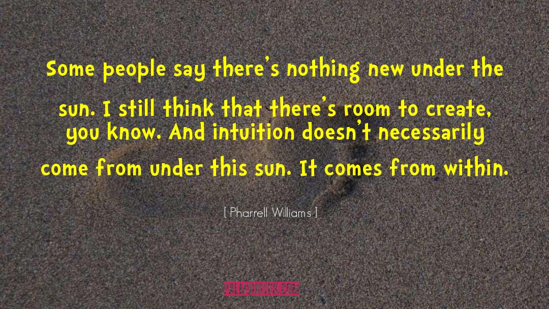 Pharrell Williams Quotes: Some people say there's nothing