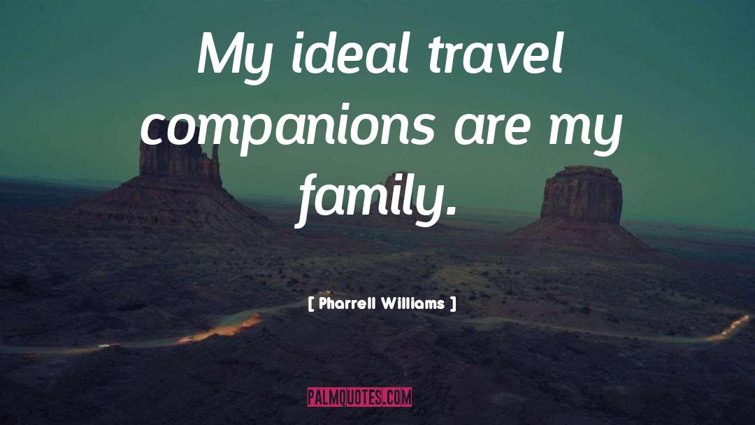 Pharrell Williams Quotes: My ideal travel companions are