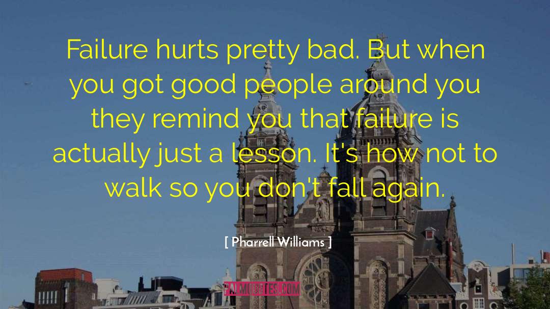 Pharrell Williams Quotes: Failure hurts pretty bad. But