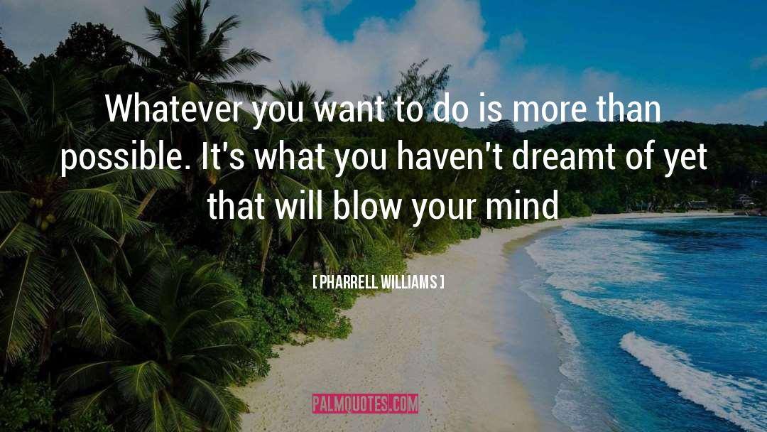 Pharrell Williams Quotes: Whatever you want to do