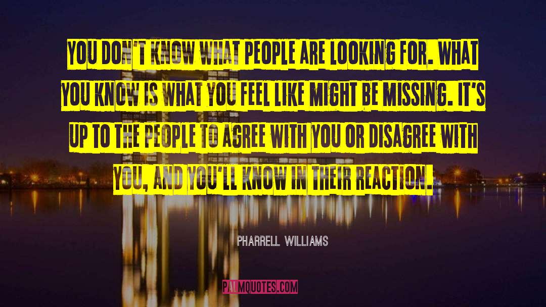 Pharrell Williams Quotes: You don't know what people