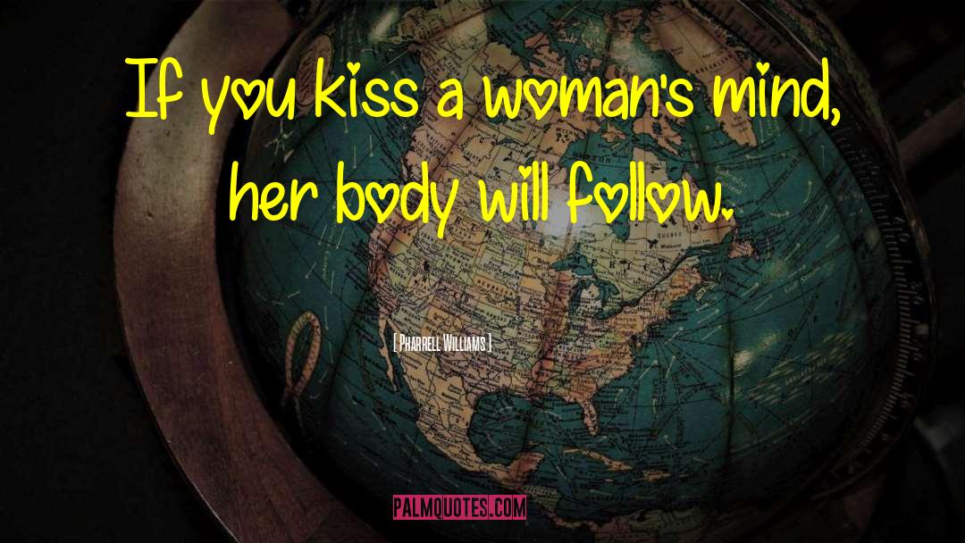 Pharrell Williams Quotes: If you kiss a woman's