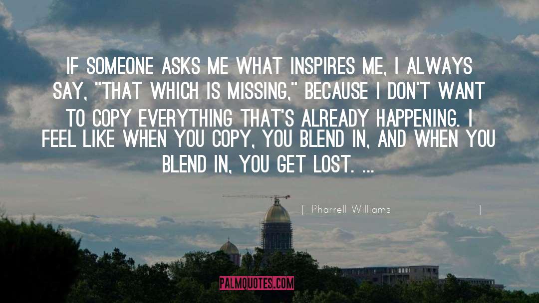 Pharrell Williams Quotes: If someone asks me what
