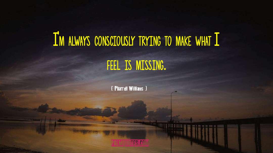 Pharrell Williams Quotes: I'm always consciously trying to