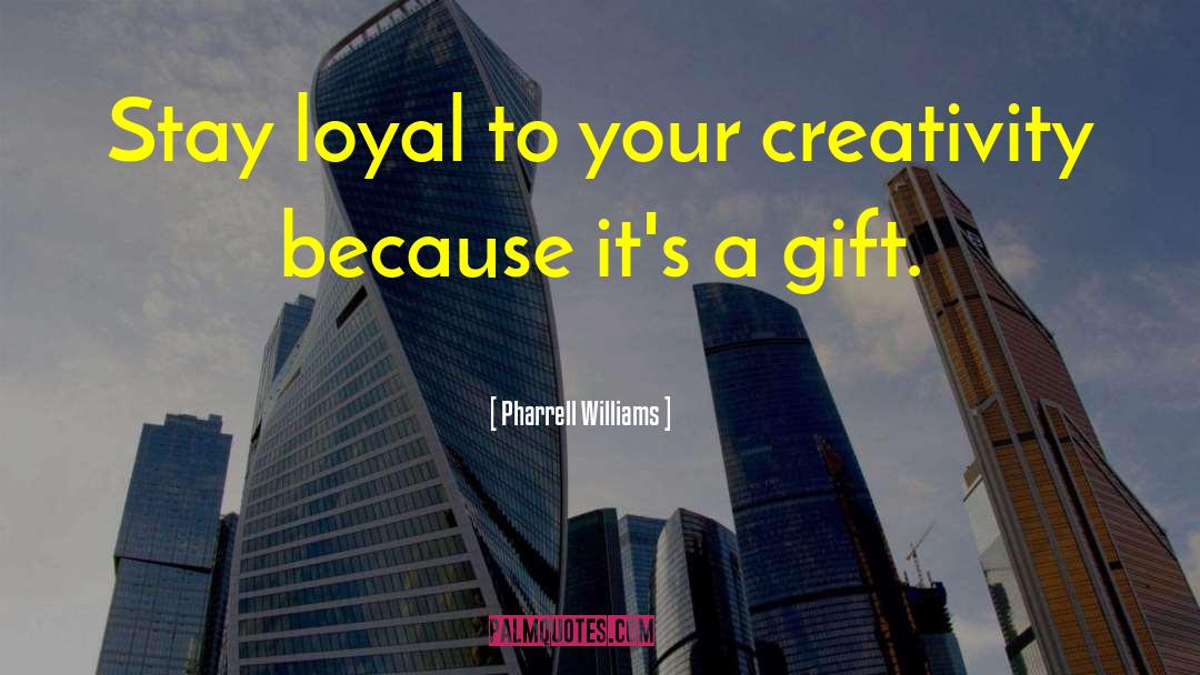 Pharrell Williams Quotes: Stay loyal to your creativity