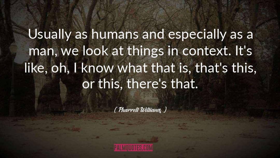 Pharrell Williams Quotes: Usually as humans and especially