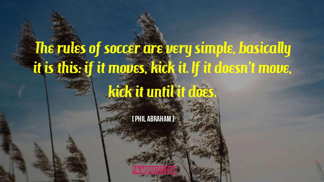 Phil Abraham Quotes: The rules of soccer are
