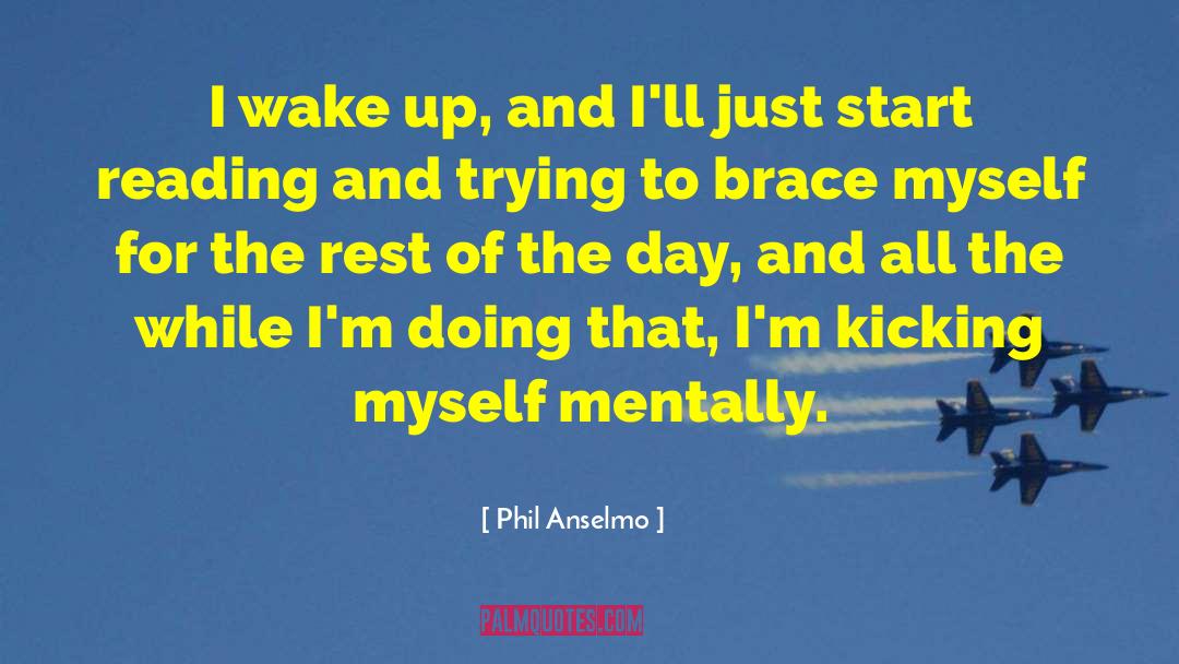 Phil Anselmo Quotes: I wake up, and I'll