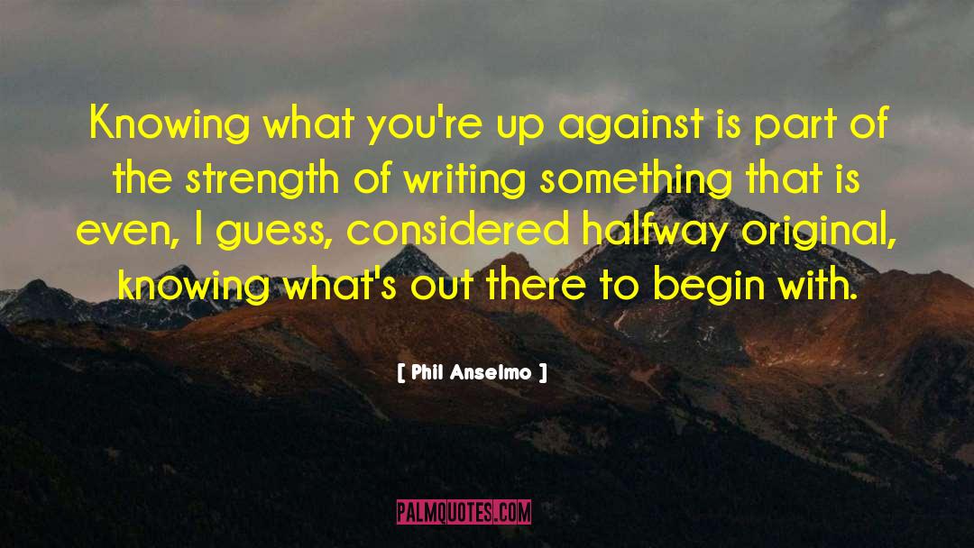 Phil Anselmo Quotes: Knowing what you're up against