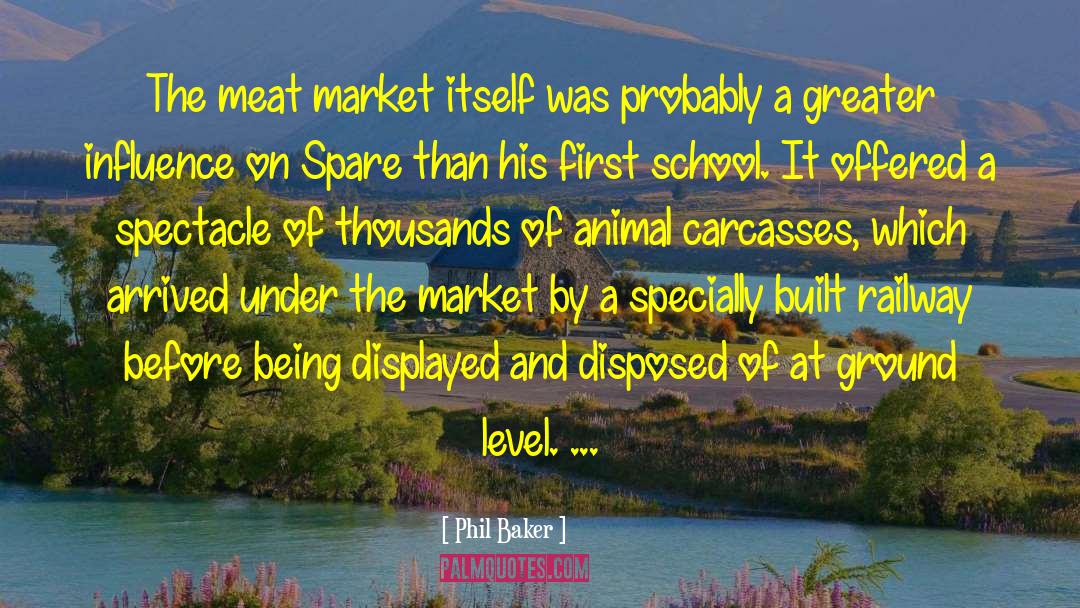 Phil Baker Quotes: The meat market itself was