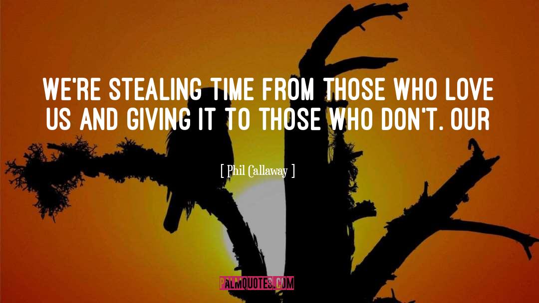 Phil Callaway Quotes: We're stealing time from those