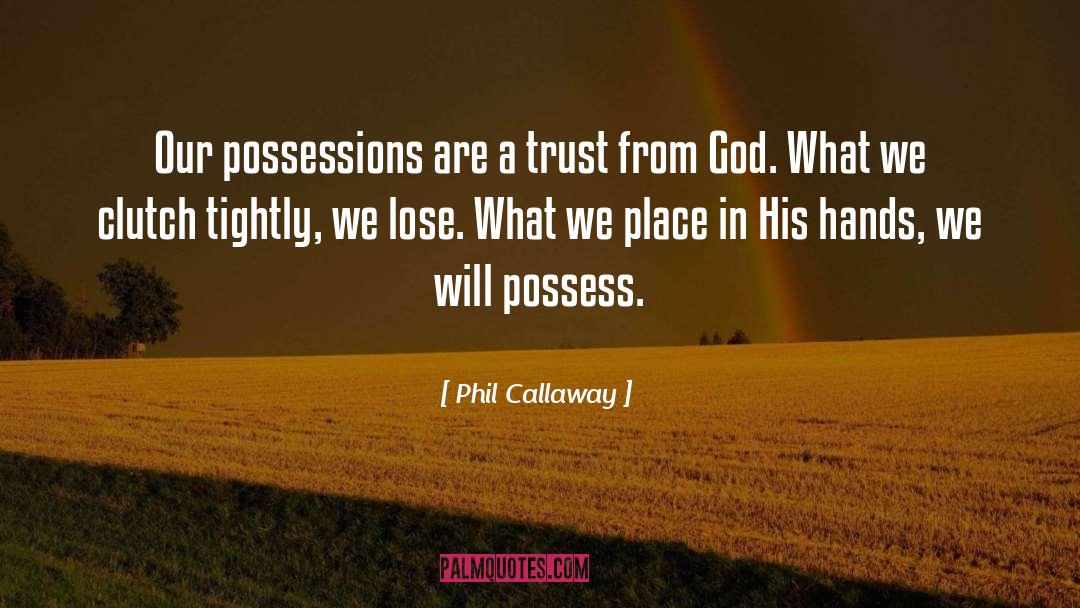 Phil Callaway Quotes: Our possessions are a trust