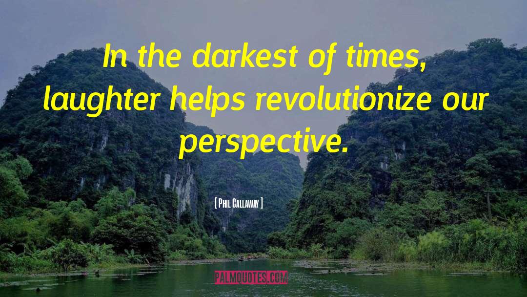 Phil Callaway Quotes: In the darkest of times,