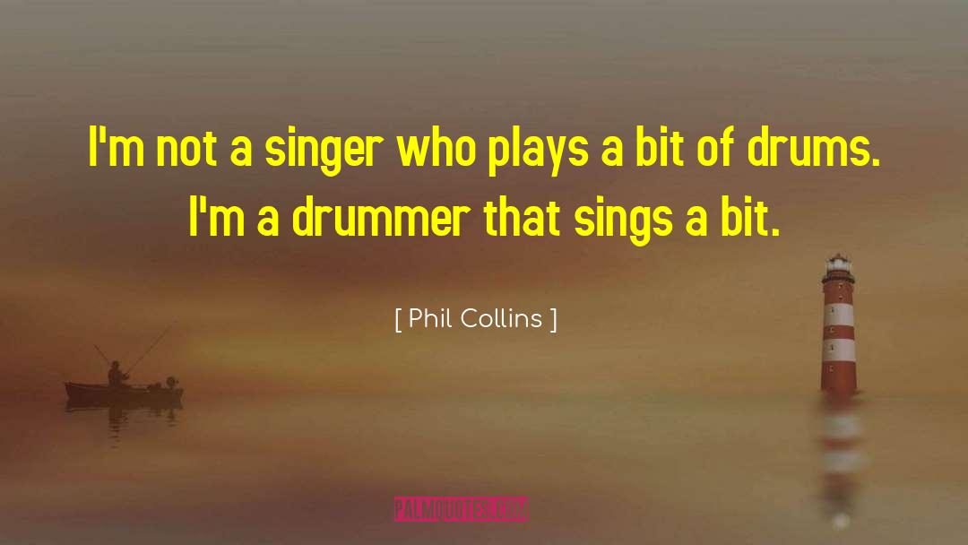 Phil Collins Quotes: I'm not a singer who