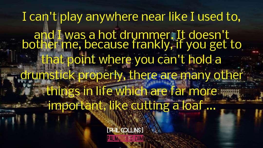 Phil Collins Quotes: I can't play anywhere near