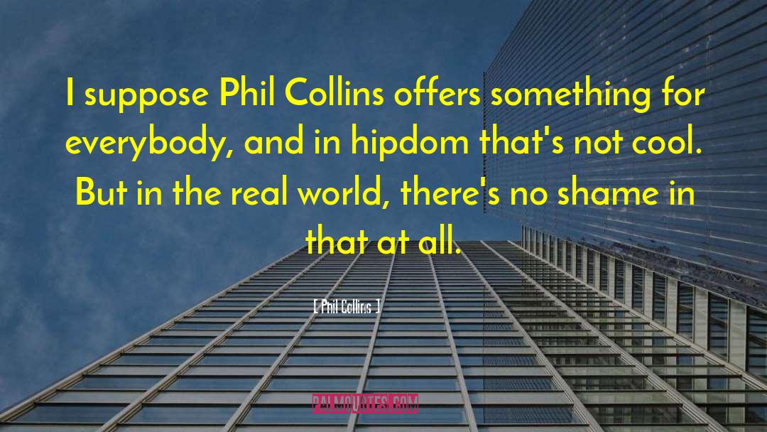 Phil Collins Quotes: I suppose Phil Collins offers