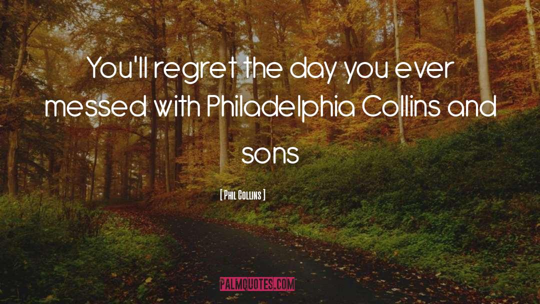 Phil Collins Quotes: You'll regret the day you