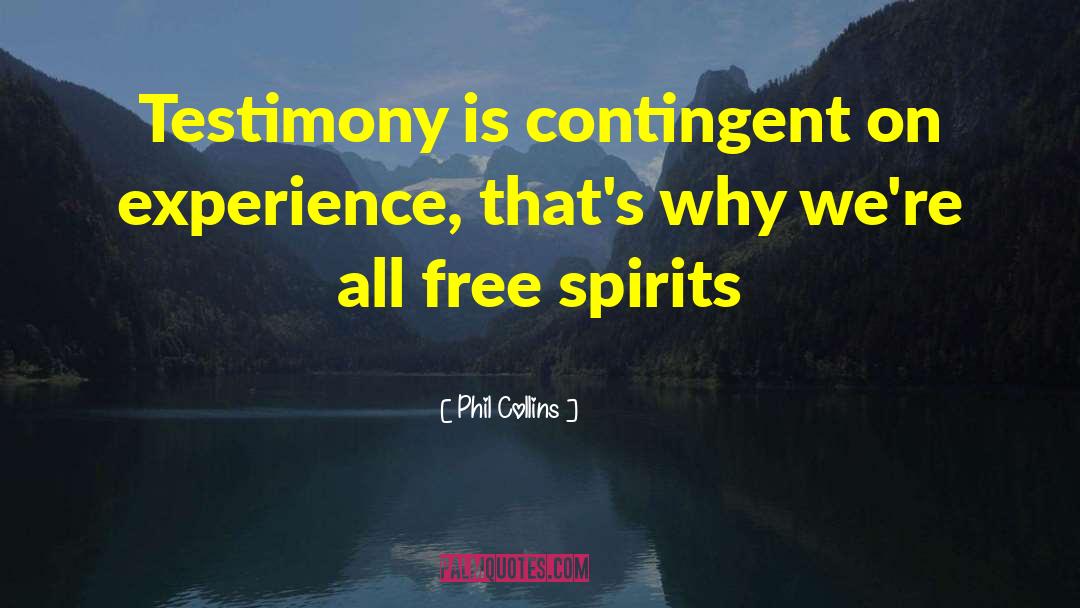 Phil Collins Quotes: Testimony is contingent on experience,