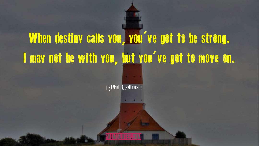 Phil Collins Quotes: When destiny calls you, you've