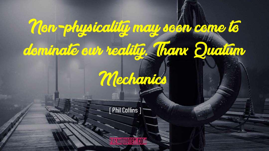 Phil Collins Quotes: Non-physicality may soon come to