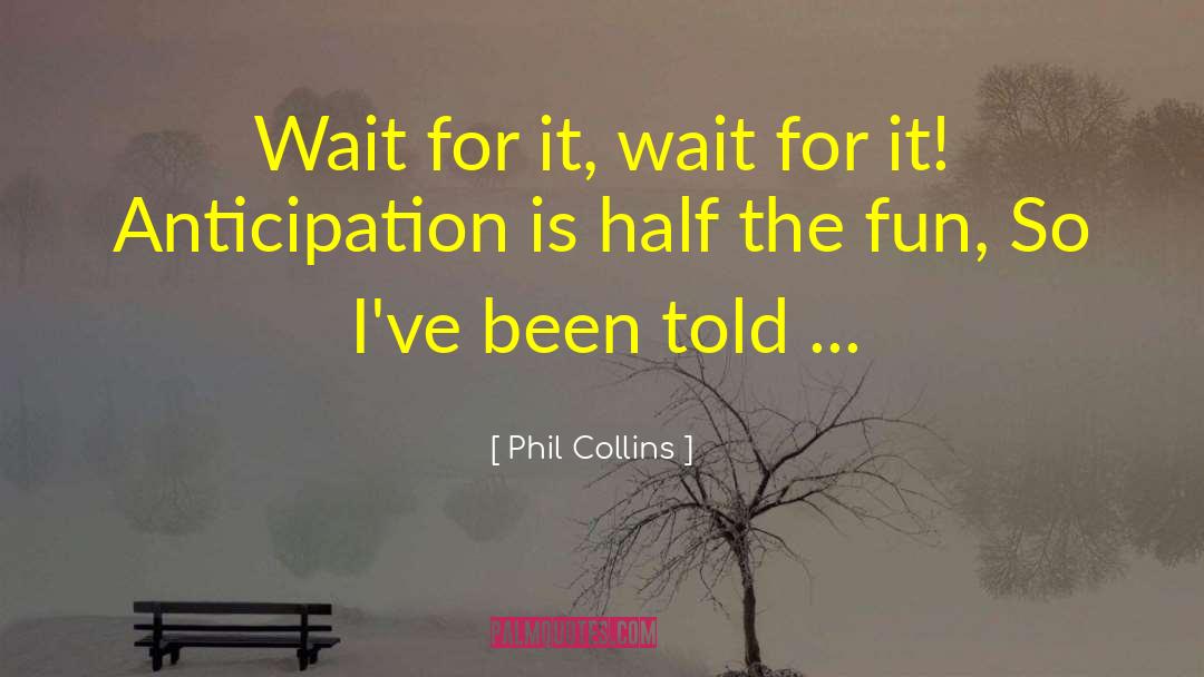 Phil Collins Quotes: Wait for it, wait for