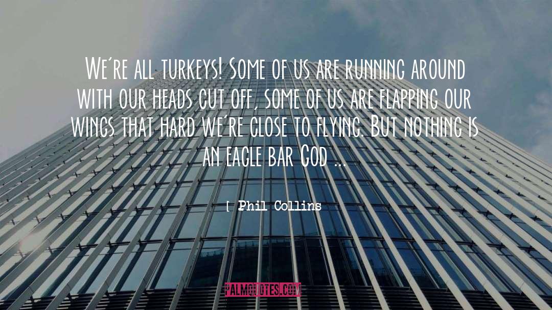 Phil Collins Quotes: We're all turkeys! Some of