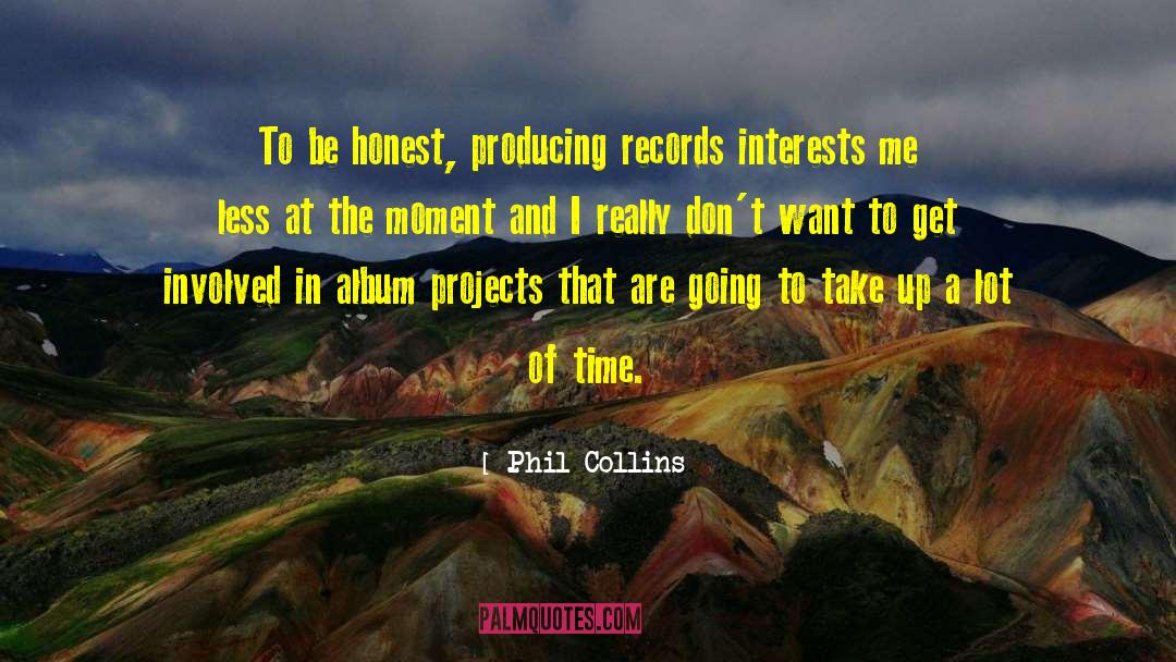 Phil Collins Quotes: To be honest, producing records